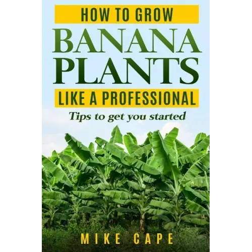 How to grow Banana Plants like a Professional: Beginner's guide and tips to get you started