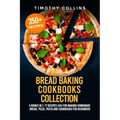 Bread Baking Cookbooks Collection: 4 Books In 1: 77 Recipes (x4) For Making Homemade Bread, Pizza, Pasta And Sourdough For Beginners