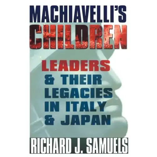 Machiavelli's Children: Leaders and Their Legacies in Italy and Japan