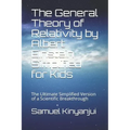The General Theory of Relativity by Albert Einstein Simplified for Kids: The Ultimate Simplified Version of a Scientific Breakthrough