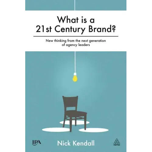 What Is a 21st Century Brand?: New Thinking from the Next Generation of Agency Leaders