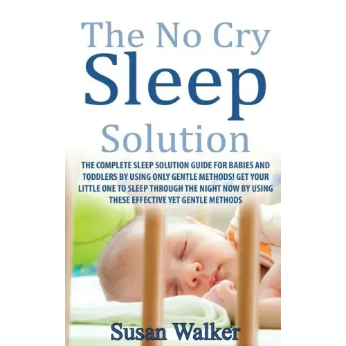 The No Cry Sleep Solution: The Complete Sleep Solution Guide for Babies and Toddlers by Using Only Gentle Methods!