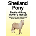 Shetland Pony. Shetland Pony Owner's Manual. Shetland Pony book for care, costs, health, diet and grooming.