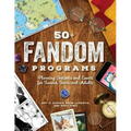 50+ Fandom Programs: Planning Festivals and Events for Tweens, Teens, and Adults