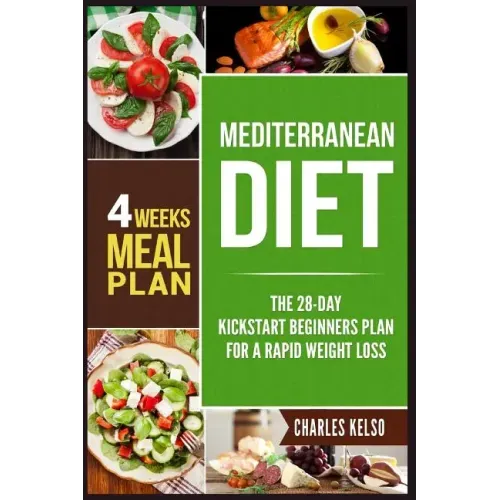 Mediterranean Diet: The 28-Day Kickstart Beginners Plan for a Rapid Weight Loss (4 Weeks Meal Plan)