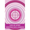 Love My Sport Shooting Data Logbook: Sport Shooting Log For Beginners & Professionals Perfect Gift for Shooting Lovers