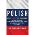 Polish: Learn Polish for Beginners: A Simple Guide that Will Help You on Your Language Learning Journey
