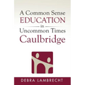 A Common Sense Education in Uncommon Times: Caulbridge