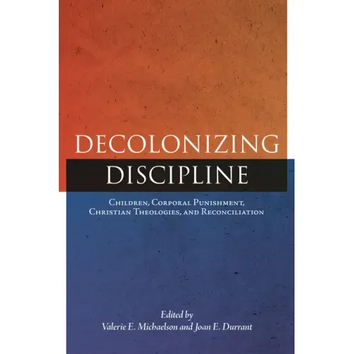Decolonizing Discipline: Children, Corporal Punishment, Christian Theologies, and Reconciliation