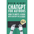 ChatGPT for Authors: How to Write a Book with ChatGPT in 24 Hours