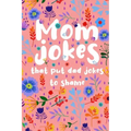 Mom Jokes that put Dad Jokes to shame: Hilarious Jokes, Puns, One Liners... Try not to laugh Mom Joke Book for Family Game Night - Perfect gift idea f