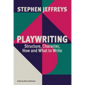 Playwriting: Structure, Character, How and What to Write