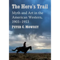 The Hero's Trail: Myth and Art in the American Western, 1903-1953