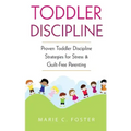 Toddler Discipline: Proven Toddler Discipline Strategies for Stress & Guilt-Free Parenting