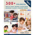 300+ Colorful Dolch Sight Words Flashcards Reading Fluency Phrases Book English-French: Complete list vocabulary children need to know and read first