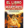 El Libro de Los Mártires: Una Historia de Las Vidas, Sufrimientos Y Muertes Triunfantes de Los Cristianos Primitivos Y de Los Mártires Protestantes =