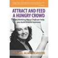 Attract and Feed a Hungry Crowd: How thinking like a chef can help you build a solid business