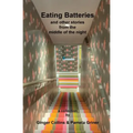 Eating Batteries: and other stories from the middle of the night