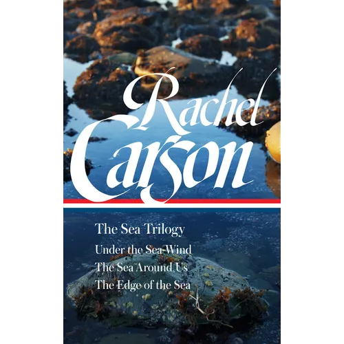 Rachel Carson: The Sea Trilogy (Loa #352): Under the Sea-Wind / The Sea Around Us / The Edge of the Sea