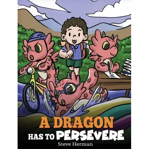 A Dragon Has To Persevere: A Story About Perseverance, Persistence, and Not Giving Up