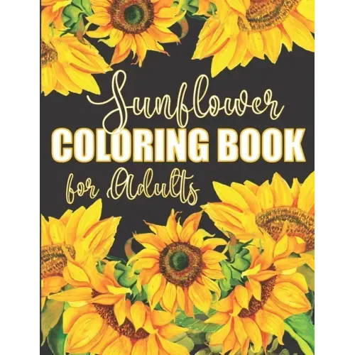 Sunflower Coloring Book for Adults: Beautiful Flower Design Color Pages with Encouraging Quotes for Hours of Relaxation