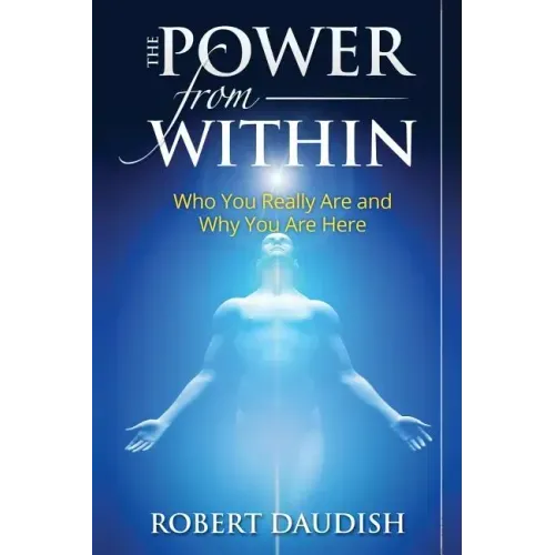 The Power From Within: Who You Really Are and Why You Are Here