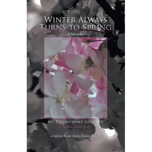 Winter Always Turns to Spring A Memoir: My Triumphant Journey Sachiko Takata Bailey