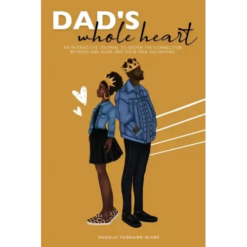 Dad's Whole Heart: An Interactive Journal to Deepen the Connection Between Girl Dads and Their Daughters