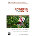 Gardening For Health: The Need to Know Guide to the Health Benefits of Horticulture