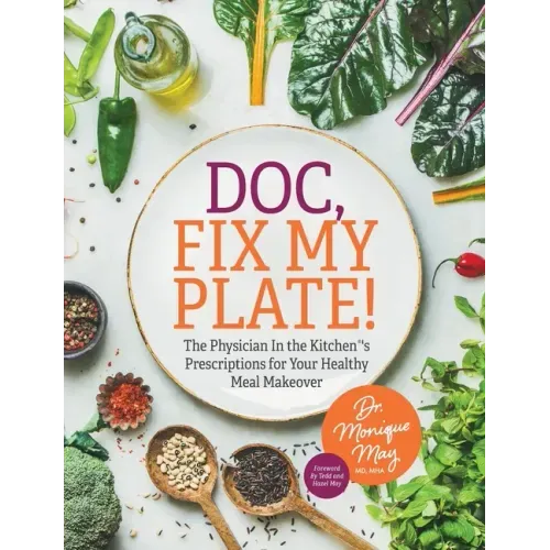 Doc, Fix My Plate!: The Physician In the Kitchen(R)'s Prescriptions for Your Healthy Meal Makeover﻿