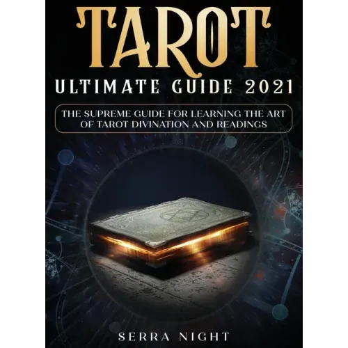 Tarot Ultimate Guide 2021: The Supreme Guide for Learning the Art of Tarot Divination and Readings