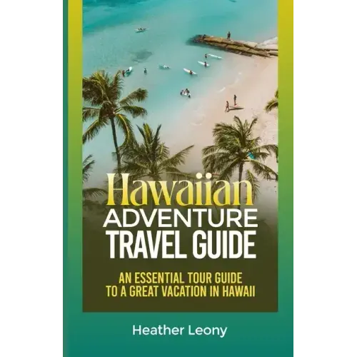 The Hawaiian Adventure Travel Guide: An Essential Tour Guide to a Great Vacation in Hawaii