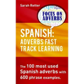 Spanish: Adverbs Fast Track Learning: The 100 most used Spanish adverbs with 600 phrase examples.