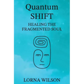 Quantum SHIFT: Healing the Fragmented Soul