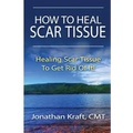 How to Heal Scar Tissue: How to Heal Your Own Scar Tissue And Get Rid Of It!