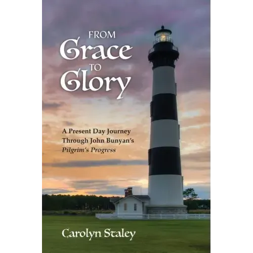 From Grace to Glory: A Present Day Journey Through John Bunyan's 'Pilgrim's Progress'