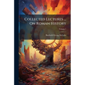Collected Lectures ... On Roman History: Ancient History, Including The History Of Greece, Ancient Ethnography And Geography; Volume 7