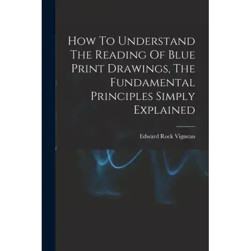 How To Understand The Reading Of Blue Print Drawings, The Fundamental Principles Simply Explained