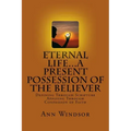 Eternal Life...A Present Possession of the Believer: Definitions Scriptures & Confessions For Digging Deep