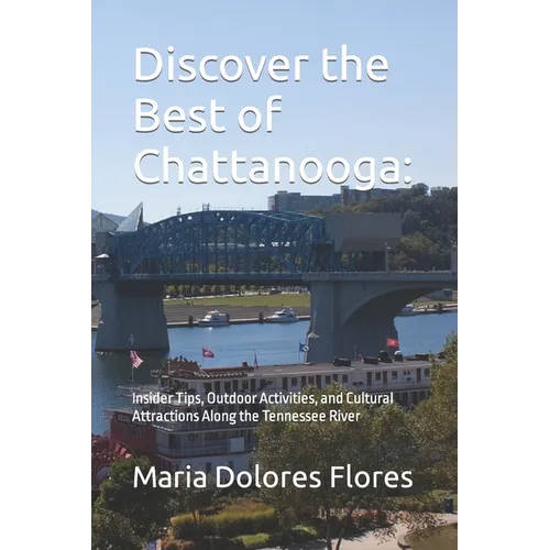 Discover the Best of Chattanooga: Insider Tips, Outdoor Activities, and Cultural Attractions Along the Tennessee River