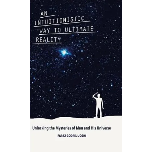 An Intuitionistic Way to Ultimate Reality: Unlocking the Mysteries of Man and His Universe