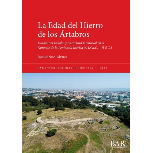 La Edad del Hierro de los Ártabros: Dinámicas sociales y estructura territorial en el Noroeste de la Península Ibérica (s. IX a.C. - II d.C.)