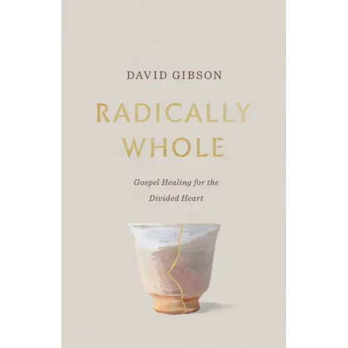 Radically Whole: Gospel Healing for the Divided Heart from the Book of James