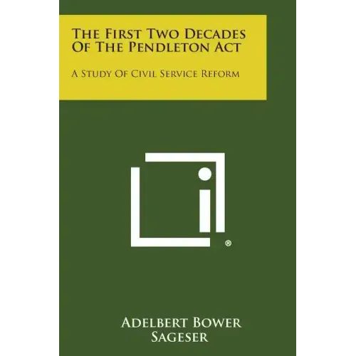 The First Two Decades Of The Pendleton Act: A Study Of Civil Service Reform