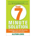 7 Minute Solution: Creating a Life with Meaning 7 Minutes at a Time