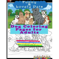 Funny & Lovely Pets- Dog Coloring Pages for Adults: Activity Boo for Pet/Dog Lovers. Perfect for a Birthday, Christmas & Thanksgiving Gift.
