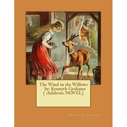 The Wind in the Willows . by: Kenneth Grahame ( children's NOVEL)