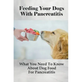 Feeding Your Dogs With Pancreatitis: What You Need To Know About Dog Food For Pancreatitis: Pancreatitis Diet Recipes