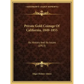 Private Gold Coinage Of California, 1849-1855: Its History And Its Issues (1913)