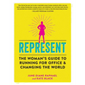 Represent: The Woman's Guide to Running for Office and Changing the World